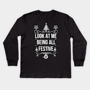 Look at Me Being All Festive - Funny Christmas Jokes Saying - Playful Expression of Joy and Excitement for A Special Occasion or Holiday Gift Idea Kids Long Sleeve T-Shirt